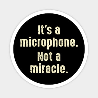 It's A Microphone Not A Miracle Producer Audio Magnet